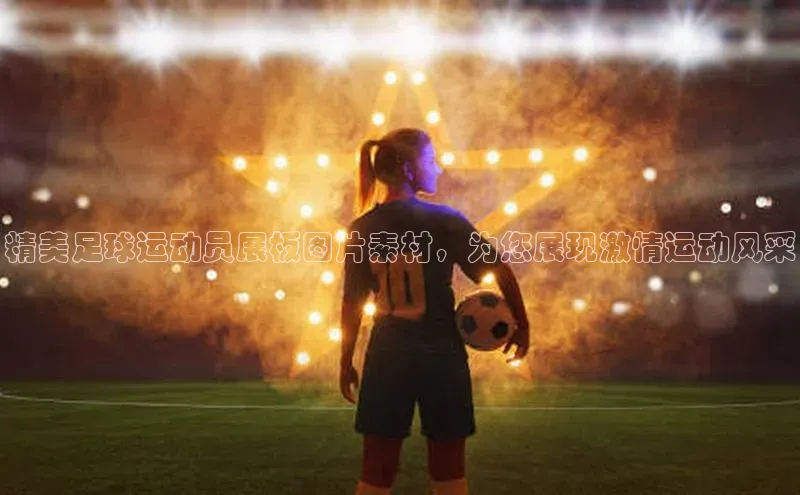星空体育在线登录入口百度游戏开放平台精美足球运动员展板图片素材，为您展现激情运动风采