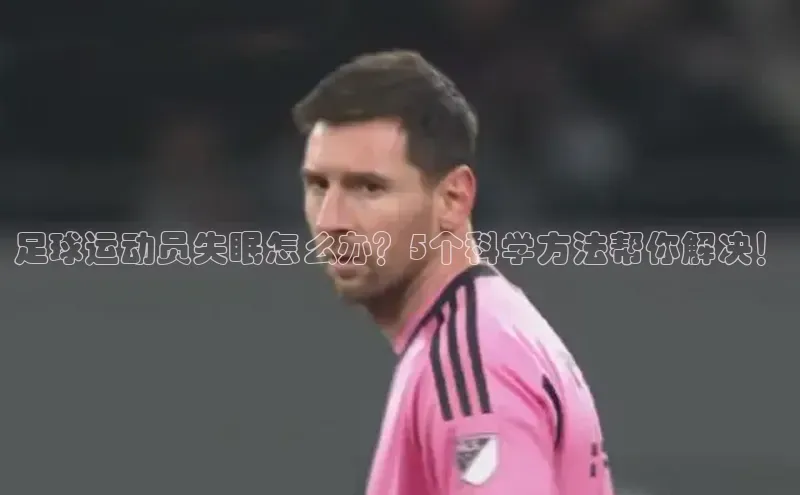 星空体育官网在线赛富乐斯足球运动员失眠怎么办？5个科学方法帮你解决！