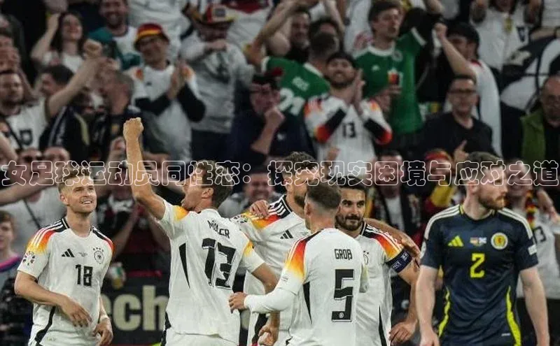 星空·体育中国官方网哇咔哇咔文化女足球运动员同性恋：探究现实困境与应对之道