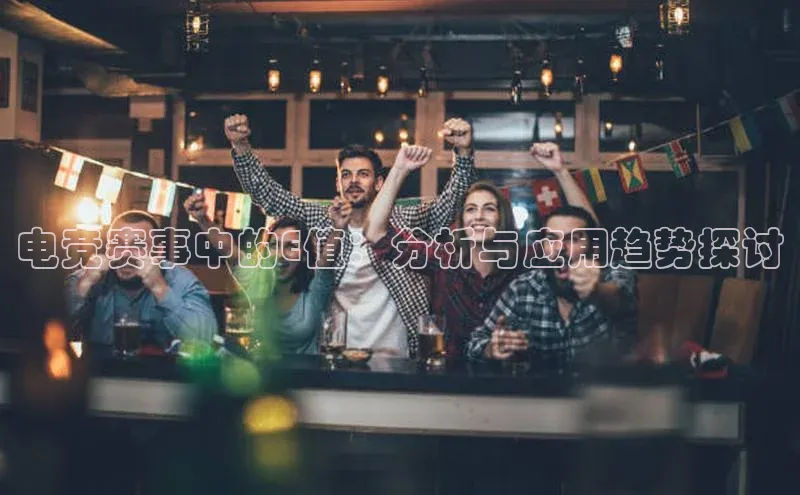 星空·体育中国官方网百度众测电竞赛事中的E值：分析与应用趋势探讨