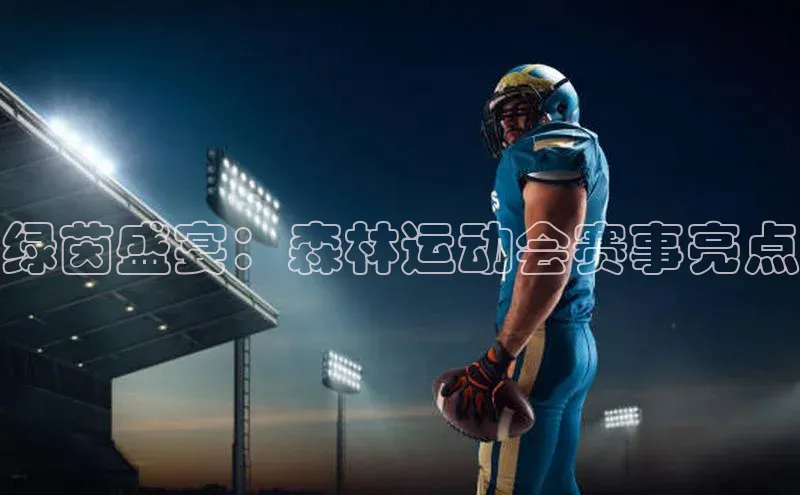 星空·综合体育百度手机输入法绿茵盛宴：森林运动会赛事亮点