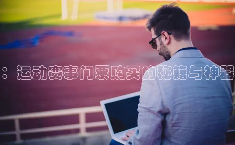 ：运动赛事门票购买的秘籍与神器