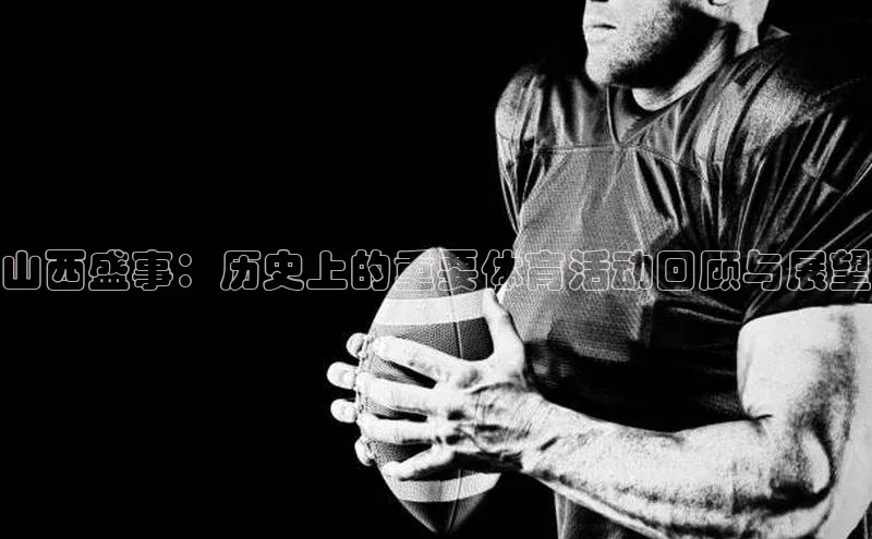 山西盛事：历史上的重要体育活动回顾与展望