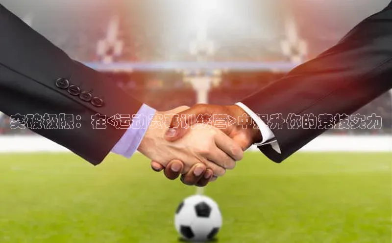 突破极限：在<运动赛事训练营>中提升你的竞技实力