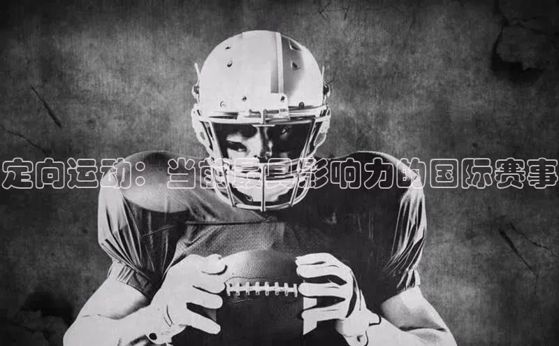 定向运动：当前最具影响力的国际赛事