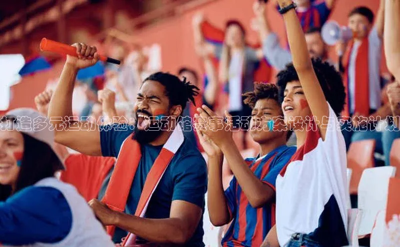 打造多元运动体验：运动馆赛事活动方案设计与实施计划