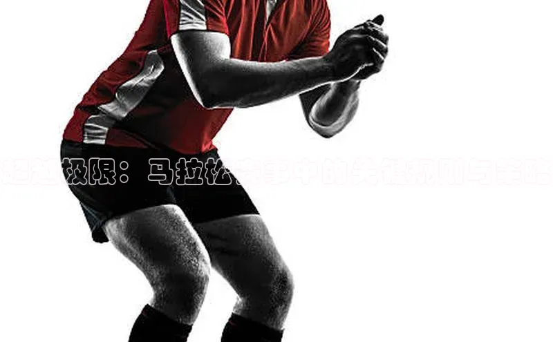 超越极限：马拉松赛事中的关键规则与策略