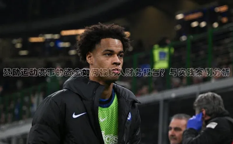 赞助运动赛事的资金如何被纳入财务报告？与实践案例分析
