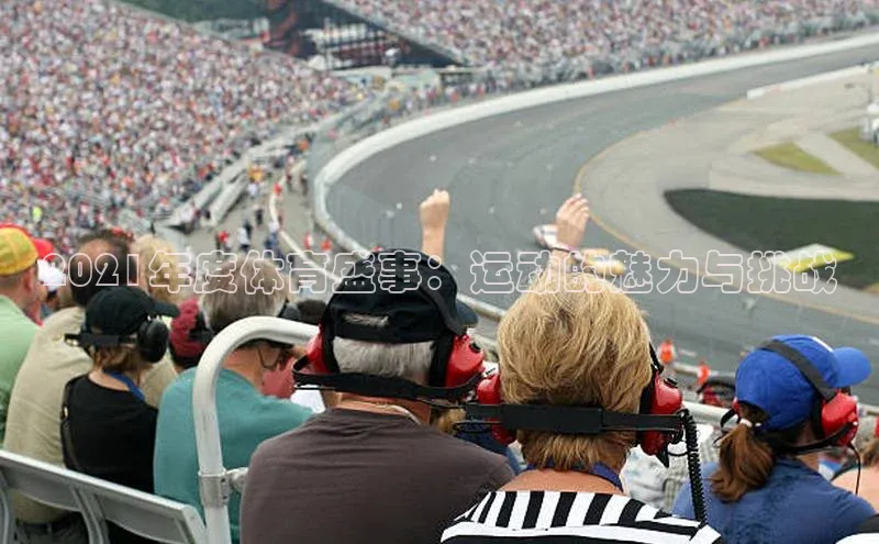 2021年度体育盛事：运动的魅力与挑战