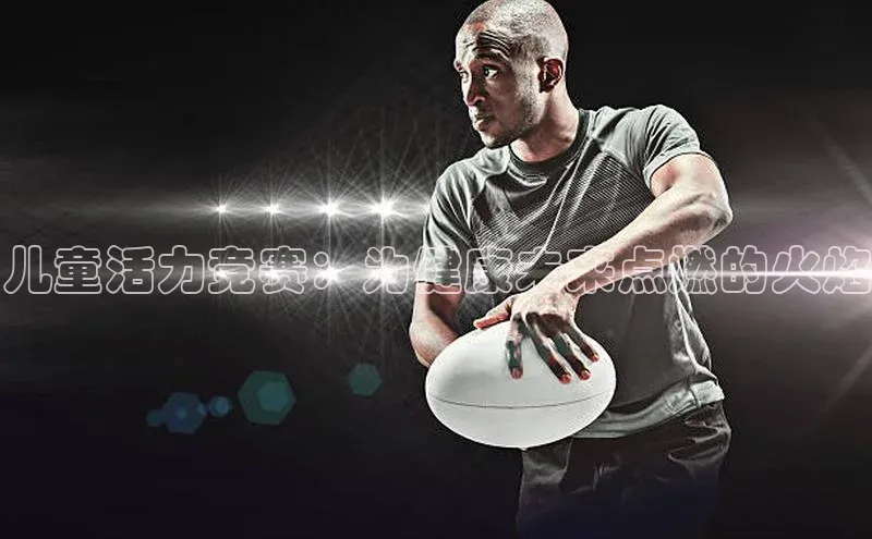 儿童活力竞赛：为健康未来点燃的火焰
