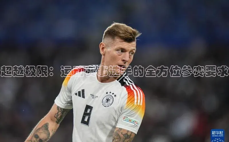超越极限：运动赛事选手的全方位参赛要求