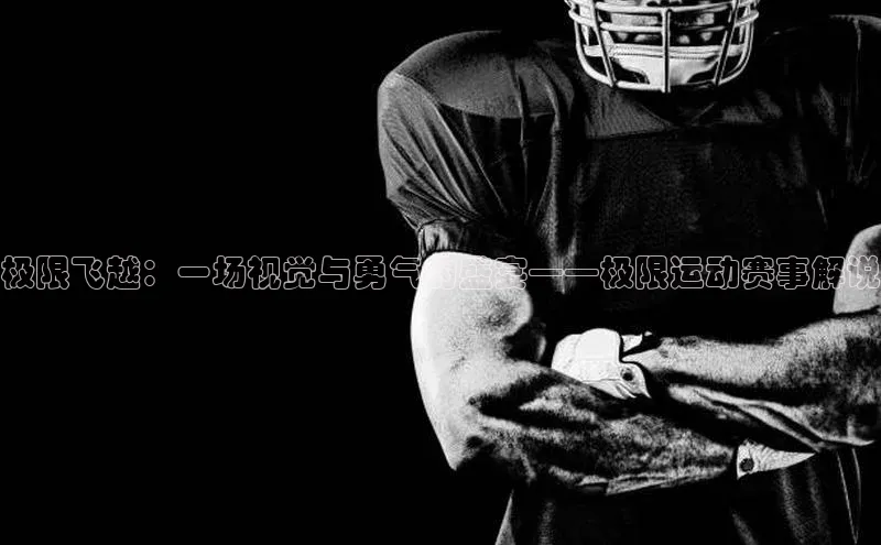 极限飞越：一场视觉与勇气的盛宴——极限运动赛事解说