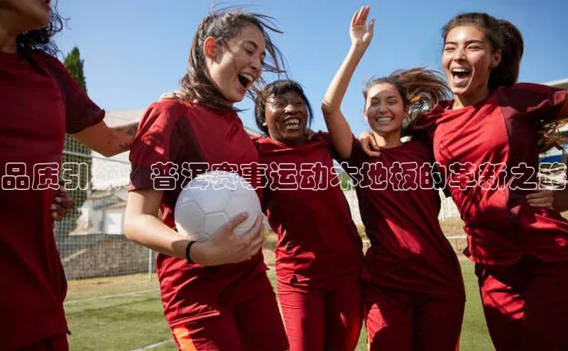 品质引领：普洱赛事运动木地板的革新之路