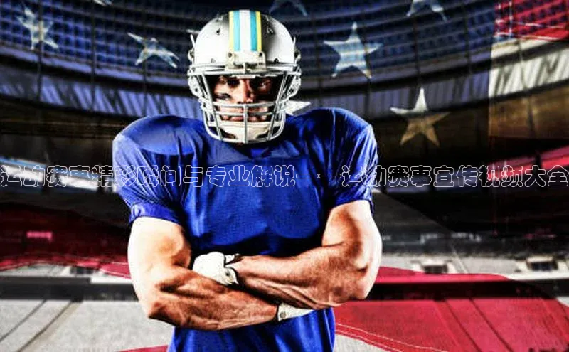 运动赛事精彩瞬间与专业解说——运动赛事宣传视频大全