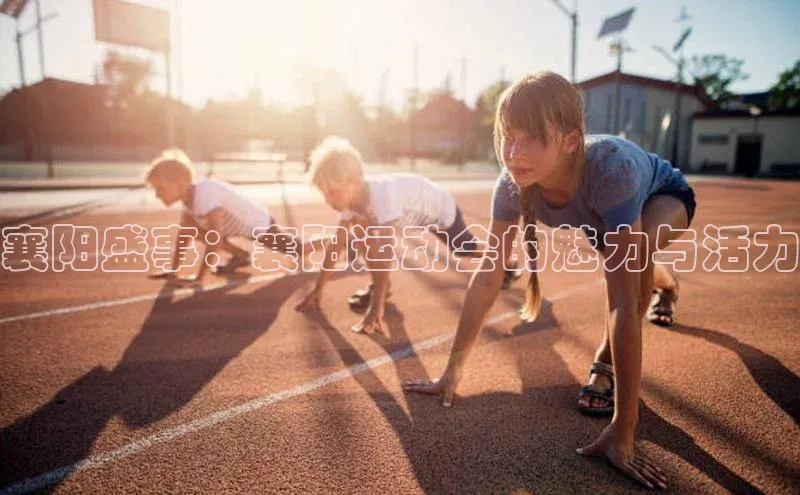 襄阳盛事：襄阳运动会的魅力与活力